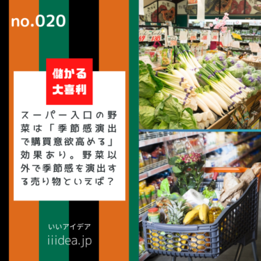 no.020_ スーパー入口の野菜売場は「季節感演出で購買意欲高める」効果あり。野菜以外で季節感を演出する売り物といえば？